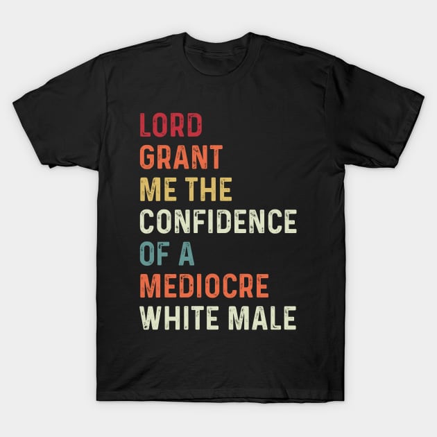 Lord, Grant Me The Confidence Of A Mediocre White Male Retro Vintage Womens Rights T-Shirt by dkdesign96